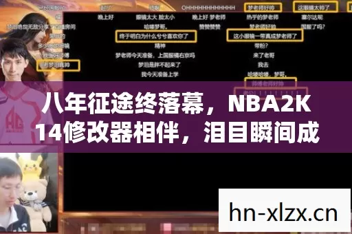 八年征途终落幕,NBA2K14修改器相伴,泪目瞬间成谜 八年征途终落幕,NBA2K14修改器相伴,泪目瞬间成谜
