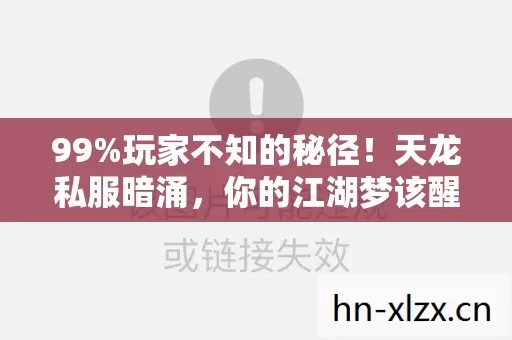 99%玩家不知的秘径！天龙私服暗涌，你的江湖梦该醒了？