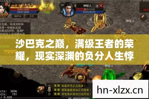 沙巴克之巅,满级王者的荣耀,现实深渊的负分人生悖论 沙巴克之巅,满级王者的荣耀,现实深渊的负分人生悖论