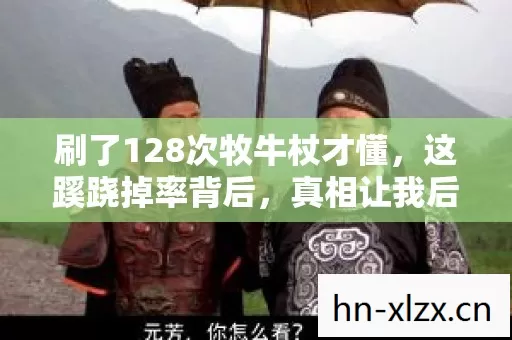 刷了128次牧牛杖才懂，这蹊跷掉率背后，真相让我后背发凉