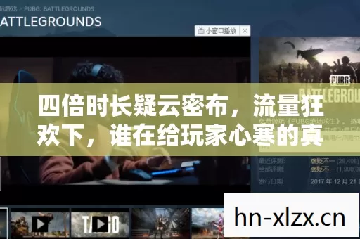 四倍时长疑云密布,流量狂欢下,谁在给玩家心寒的真相泼冷水? 四倍时长疑云密布,流量狂欢下,谁在给玩家心寒的真相泼冷水?
