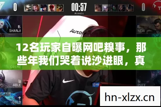 12名玩家自曝网吧糗事,那些年我们哭着说沙进眼,真相绷不住了! 12名玩家自曝网吧糗事,那些年我们哭着说沙进眼,真相绷不住了!