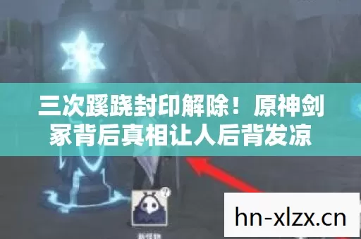 三次蹊跷封印解除！原神剑冢背后真相让人后背发凉