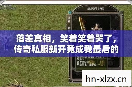 落差真相，笑着笑着哭了，传奇私服新开竟成我最后的避难所