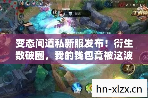 变态问道私新服发布!衍生数破圈,我的钱包竟被这波操作意想不到地掏空! 变态问道私新服发布!衍生数破圈,我的钱包竟被这波操作意想不到地掏空!