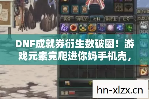 DNF成就券衍生数破圈!游戏元素竟爬进你妈手机壳,意想不到! DNF成就券衍生数破圈!游戏元素竟爬进你妈手机壳,意想不到!