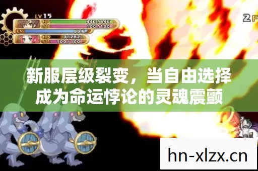 新服层级裂变,当自由选择成为命运悖论的灵魂震颤 新服层级裂变,当自由选择成为命运悖论的灵魂震颤