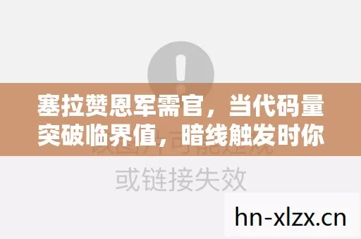 塞拉赞恩军需官,当代码量突破临界值,暗线触发时你的神经突触正在集体叛逃 塞拉赞恩军需官,当代码量突破临界值,暗线触发时你的神经突触正在集体叛逃