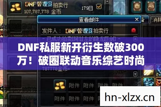 DNF私服新开衍生数破300万！破圈联动音乐综艺时尚圈，意想不到！