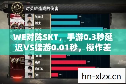 WE对阵SKT,手游0.3秒延迟VS端游0.01秒,操作差距竟达300%? WE对阵SKT,手游0.3秒延迟VS端游0.01秒,操作差距竟达300%?