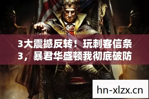 3大震撼反转！玩刺客信条3，暴君华盛顿我彻底破防了！