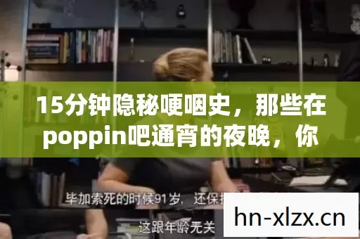 15分钟隐秘哽咽史,那些在poppin吧通宵的夜晚,你还记得吗? 15分钟隐秘哽咽史,那些在poppin吧通宵的夜晚,你还记得吗?