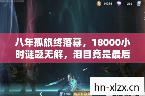 八年孤旅终落幕,18000小时谜题无解,泪目竟是最后彩蛋 八年孤旅终落幕,18000小时谜题无解,泪目竟是最后彩蛋