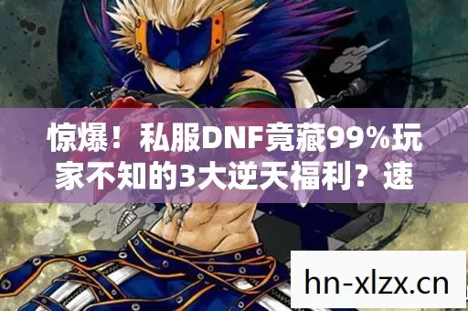 惊爆!私服DNF竟藏99%玩家不知的3大逆天福利?速看! 惊爆!私服DNF竟藏99%玩家不知的3大逆天福利?速看!