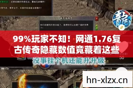 99%玩家不知!网通1.76复古传奇隐藏数值竟藏着这些致命陷阱 99%玩家不知!网通1.76复古传奇隐藏数值竟藏着这些致命陷阱