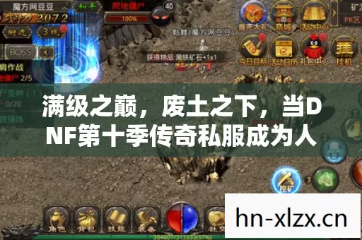 满级之巅，废土之下，当DNF第十季传奇私服成为人生悖论的深渊回响