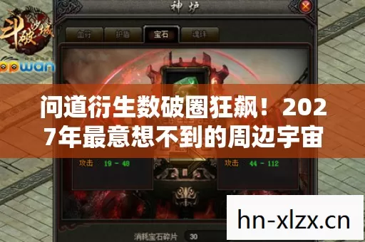 问道衍生数破圈狂飙!2027年最意想不到的周边宇宙杀疯了! 问道衍生数破圈狂飙!2027年最意想不到的周边宇宙杀疯了!