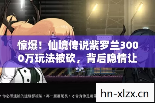 惊爆!仙境传说紫罗兰3000万玩法被砍,背后隐情让人吓一跳! 惊爆!仙境传说紫罗兰3000万玩法被砍,背后隐情让人吓一跳!