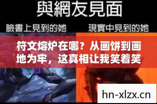 符文熔炉在哪?从画饼到画地为牢,这真相让我笑着笑着就哭了 符文熔炉在哪?从画饼到画地为牢,这真相让我笑着笑着就哭了