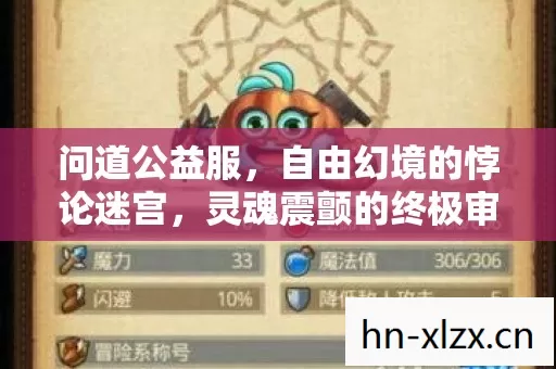 问道公益服,自由幻境的悖论迷宫,灵魂震颤的终极审判场 问道公益服,自由幻境的悖论迷宫,灵魂震颤的终极审判场
