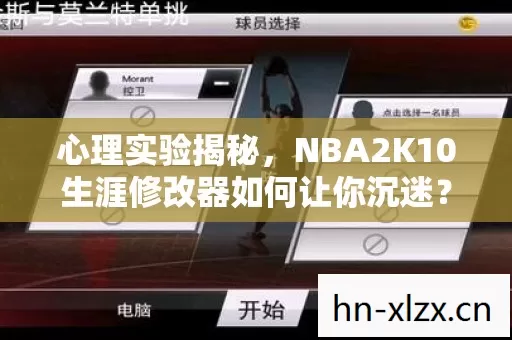 心理实验揭秘，NBA2K10生涯修改器如何让你沉迷？细思极恐！