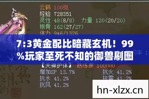 7:3黄金配比暗藏玄机!99%玩家至死不知的御兽刷图血泪真相 7:3黄金配比暗藏玄机!99%玩家至死不知的御兽刷图血泪真相