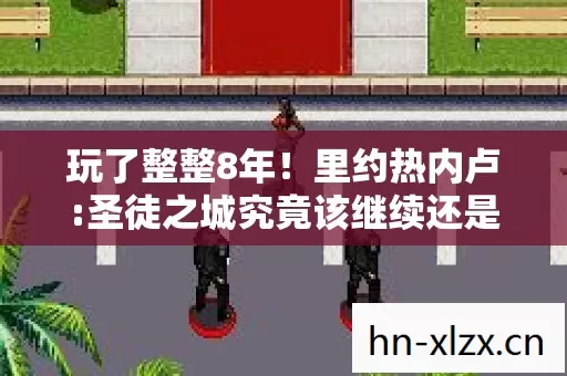 玩了整整8年！里约热内卢:圣徒之城究竟该继续还是告别？