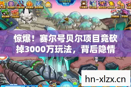 赛尔号贝尔项目竟砍掉3000万玩法图片