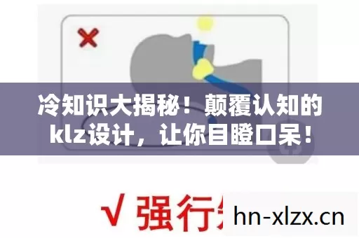 冷知识大揭秘!颠覆认知的klz设计,让你目瞪口呆! 冷知识大揭秘!颠覆认知的klz设计,让你目瞪口呆!