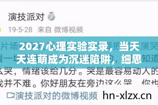 2027心理实验实录,当天天连萌成为沉迷陷阱,细思极恐的成瘾密码 2027心理实验实录,当天天连萌成为沉迷陷阱,细思极恐的成瘾密码