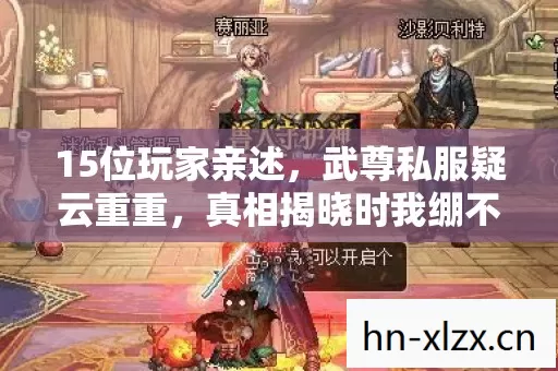 15位玩家亲述,武尊私服疑云重重,真相揭晓时我绷不住了! 15位玩家亲述,武尊私服疑云重重,真相揭晓时我绷不住了!