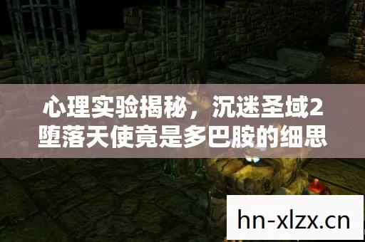 心理实验揭秘,沉迷圣域2堕落天使竟是多巴胺的细思极恐陷阱 心理实验揭秘,沉迷圣域2堕落天使竟是多巴胺的细思极恐陷阱