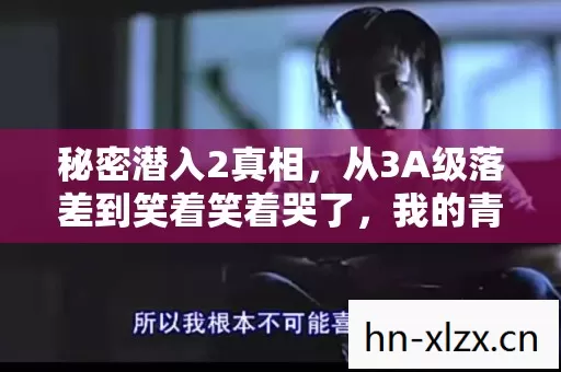 秘密潜入2真相,从3A级落差到笑着笑着哭了,我的青春被喂了狗? 秘密潜入2真相,从3A级落差到笑着笑着哭了,我的青春被喂了狗?