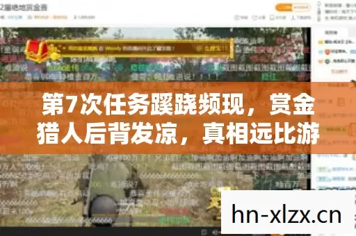 第7次任务蹊跷频现,赏金猎人后背发凉,真相远比游戏残酷 第7次任务蹊跷频现,赏金猎人后背发凉,真相远比游戏残酷