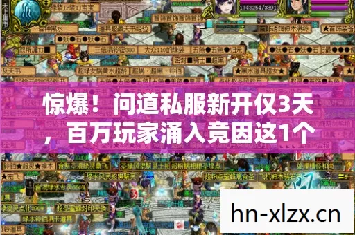 惊爆！问道私服新开仅3天，百万玩家涌入竟因这1个秘密？