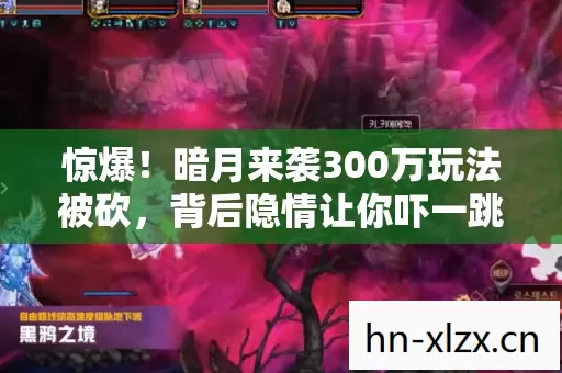 惊爆!暗月来袭300万玩法被砍,背后隐情让你吓一跳! 惊爆!暗月来袭300万玩法被砍,背后隐情让你吓一跳!