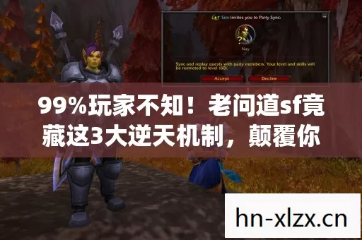 99%玩家不知!老问道sf竟藏这3大逆天机制,颠覆你的修仙认知! 99%玩家不知!老问道sf竟藏这3大逆天机制,颠覆你的修仙认知!