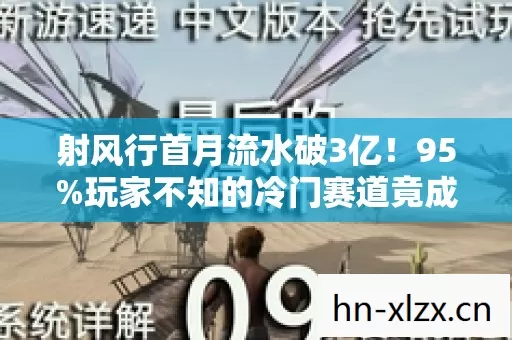 射风行首月流水破3亿!95%玩家不知的冷门赛道竟成2027年最大黑马 射风行首月流水破3亿!95%玩家不知的冷门赛道竟成2027年最大黑马