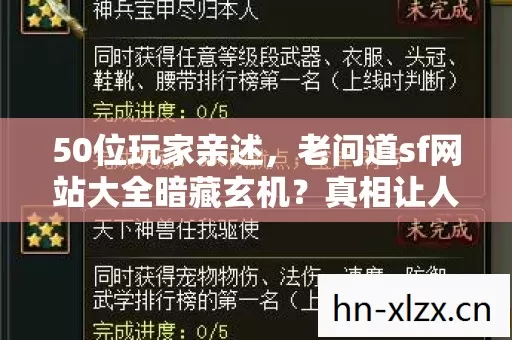 50位玩家亲述,老问道sf网站大全暗藏玄机?真相让人直接绷不住! 50位玩家亲述,老问道sf网站大全暗藏玄机?真相让人直接绷不住!