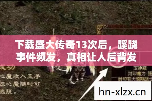 下载盛大传奇13次后,蹊跷事件频发,真相让人后背发凉! 下载盛大传奇13次后,蹊跷事件频发,真相让人后背发凉!