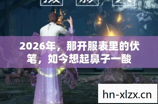 2026年,那开服表里的伏笔,如今想起鼻子一酸 2026年,那开服表里的伏笔,如今想起鼻子一酸