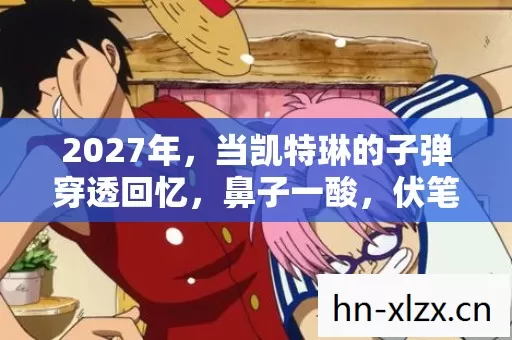 2027年，当凯特琳的子弹穿透回忆，鼻子一酸，伏笔早已埋下