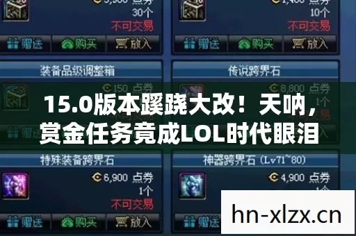 15.0版本蹊跷大改！天呐，赏金任务竟成LOL时代眼泪？
