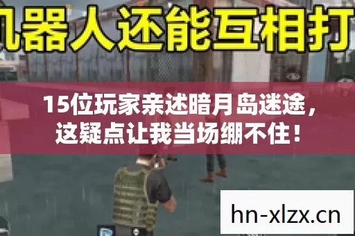 15位玩家亲述暗月岛迷途,这疑点让我当场绷不住! 15位玩家亲述暗月岛迷途,这疑点让我当场绷不住!