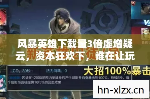风暴英雄下载量3倍虚增疑云,资本狂欢下,谁在让玩家心寒? 风暴英雄下载量3倍虚增疑云,资本狂欢下,谁在让玩家心寒?