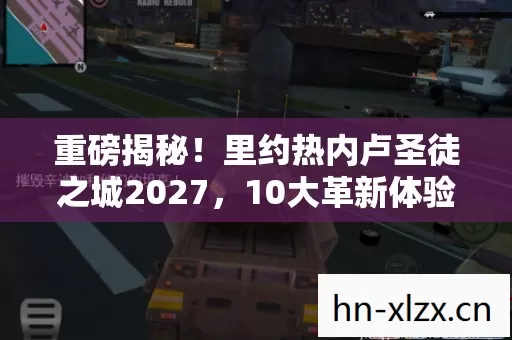 重磅揭秘!里约热内卢圣徒之城2027,10大革新体验,错过再等十年! 重磅揭秘!里约热内卢圣徒之城2027,10大革新体验,错过再等十年!