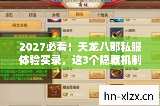 2027必看!天龙八部私服体验实录,这3个隐藏机制让你直呼过瘾! 2027必看!天龙八部私服体验实录,这3个隐藏机制让你直呼过瘾!