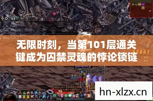 无限时刻,当第101层通关键成为囚禁灵魂的悖论锁链 无限时刻,当第101层通关键成为囚禁灵魂的悖论锁链