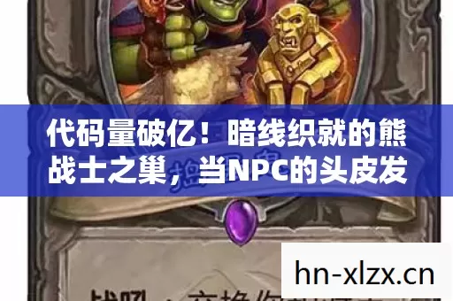 代码量破亿！暗线织就的熊战士之巢，当NPC的头皮发麻日常