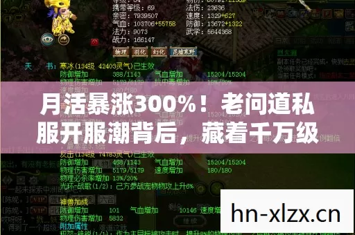 月活暴涨300%!老问道私服开服潮背后,藏着千万级玩家的集体怀旧狂欢 月活暴涨300%!老问道私服开服潮背后,藏着千万级玩家的集体怀旧狂欢